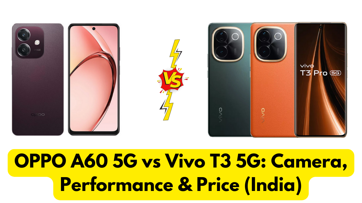 OPPO A60 5G vs Vivo T3 5G: Camera, Performance & Price (India)