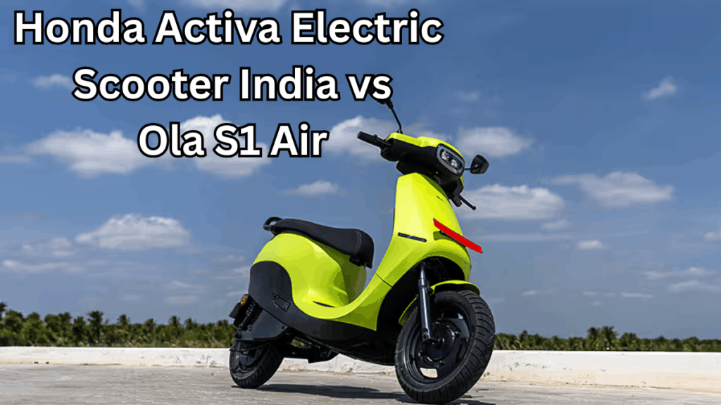 Honda Activa Electric Scooter India vs Ola S1 Air: Range, Charging & Price