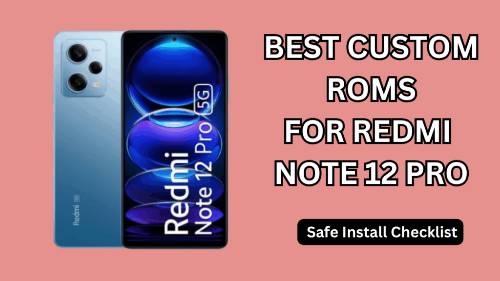 Best Custom ROMs for Redmi Note 12 Pro (India) + Safe Install Checklist