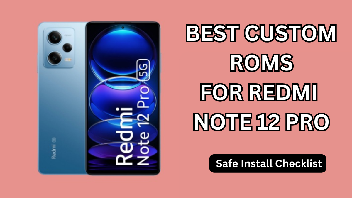 Best Custom ROMs for Redmi Note 12 Pro (India) + Safe Install Checklist