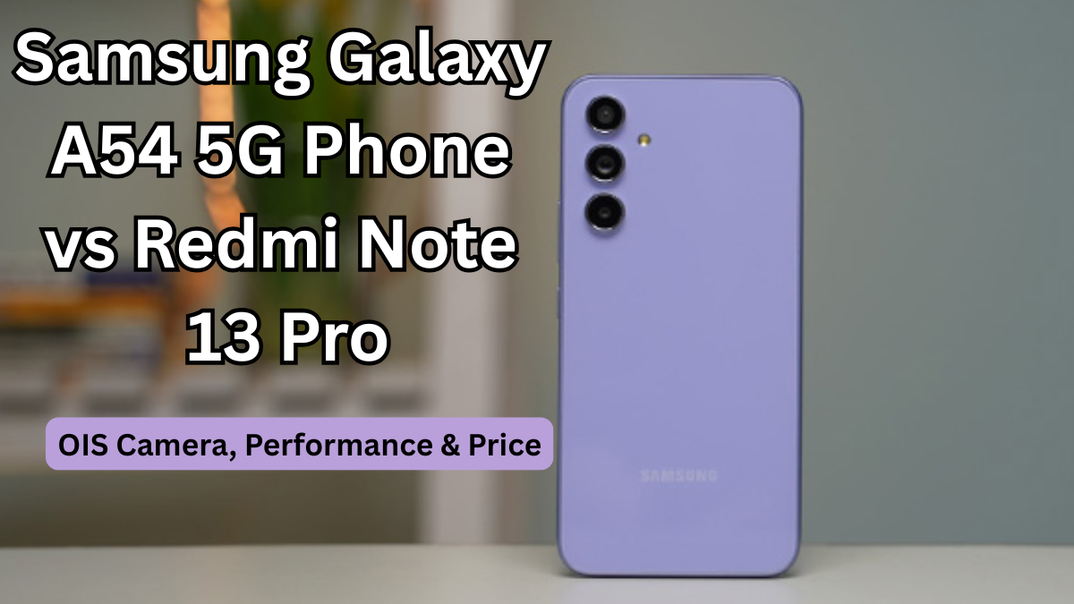 Samsung Galaxy A54 5G Phone vs Redmi Note 13 Pro: OIS Camera, Performance & Price (India)