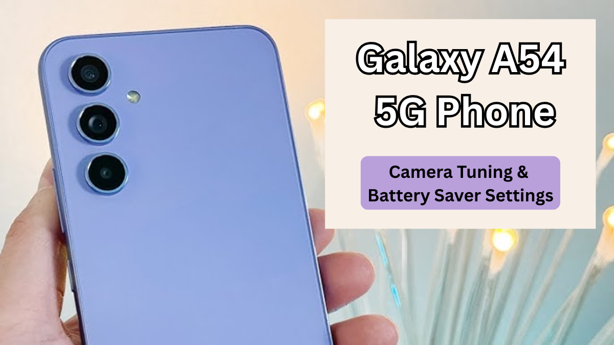 Galaxy A54 5G Phone: Camera Tuning & Battery Saver Settings (India)