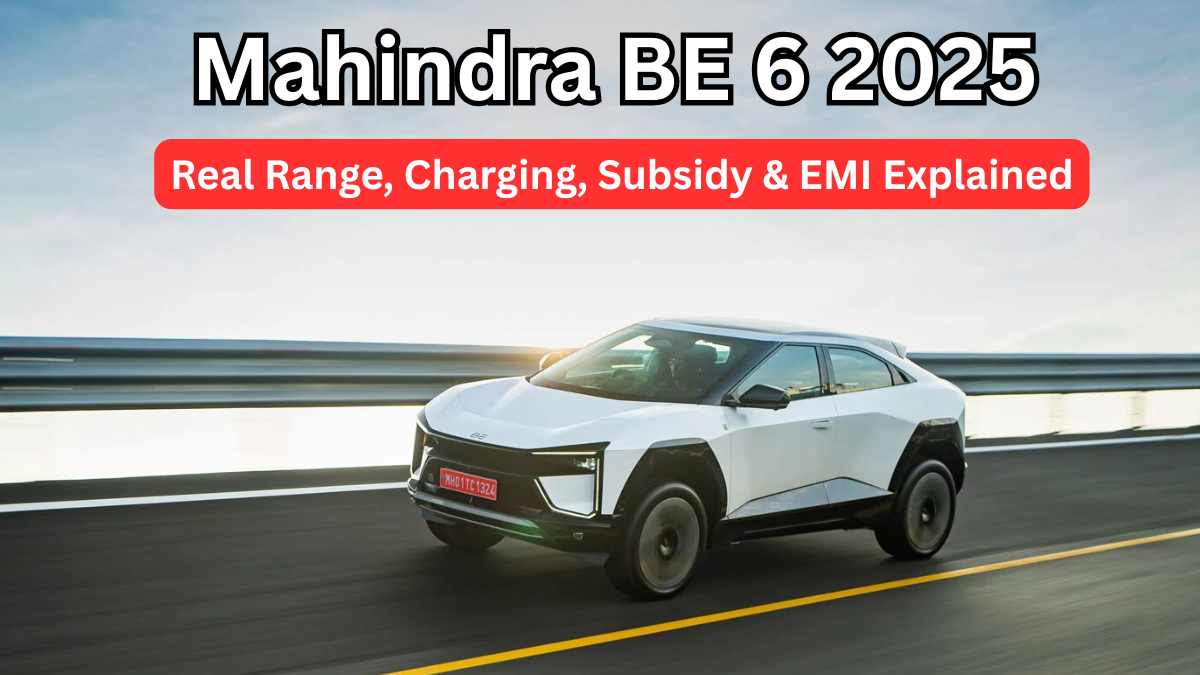 Mahindra BE 6 2025 (India): Real Range, Charging, Subsidy & EMI Explained