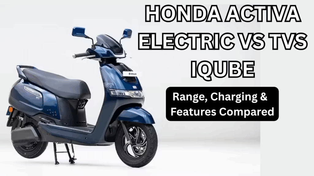 Honda Activa Electric vs TVS iQube: Range, Charging & Features Compared