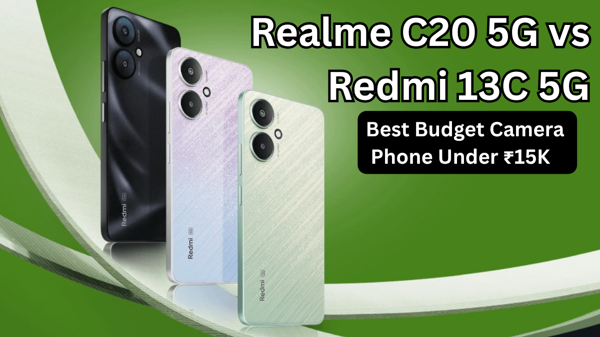 Realme C20 5G vs Redmi 13C 5G: Best Budget Camera Phone Under ₹15K in India