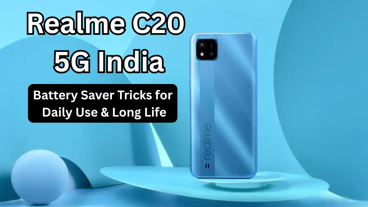 Realme C20 5G India: Battery Saver Tricks for Daily Use & Long Life