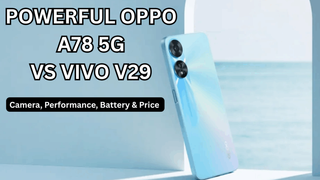 Powerful Oppo A78 5G vs Vivo V29: Camera, Performance, Battery & Price (India)