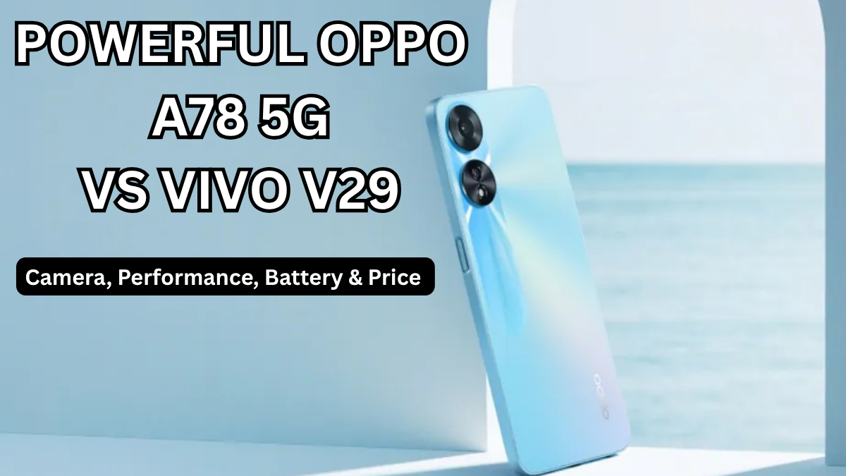 Powerful Oppo A78 5G vs Vivo V29: Camera, Performance, Battery & Price (India)