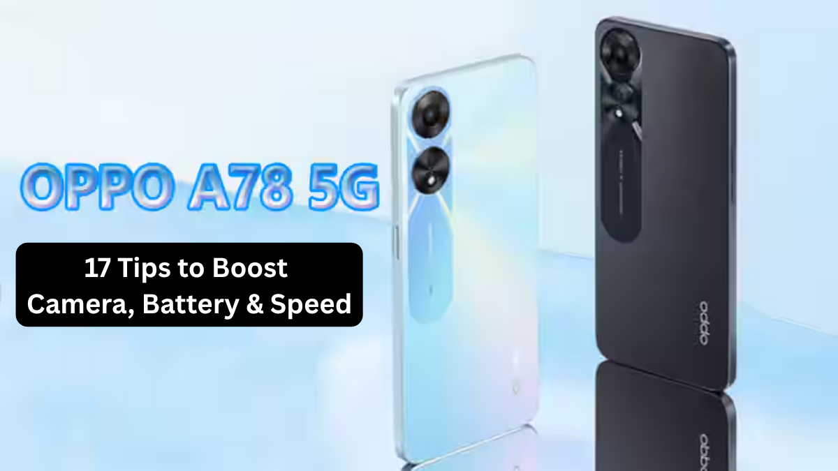 Powerful Oppo A78 5G: 17 Tips to Boost Camera, Battery & Speed (India)