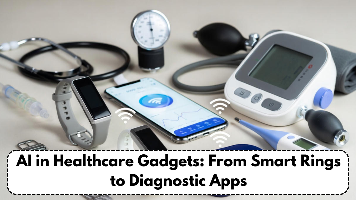 AI in Healthcare Gadgets: From Smart Rings to Diagnostic Apps