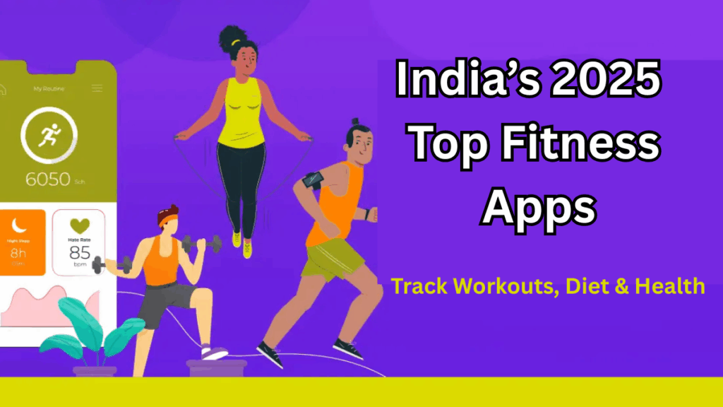 India’s 2025 Top Fitness Apps – Track Workouts, Diet & Health